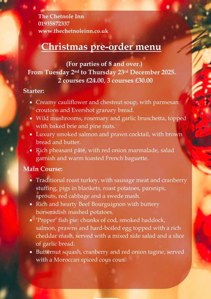 Christmas Menu 2025 - The Chetnole Inn - Pub Restaurant Bed & Breakfast. Tucked away in the beautiful Dorset countryside, close to Sherborne lies the Chetnole Inn. It is the perfect base to discover picturesque Dorset, Dorchester